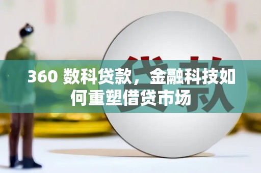 武隆360 数科贷款，金融科技如何重塑借贷市场