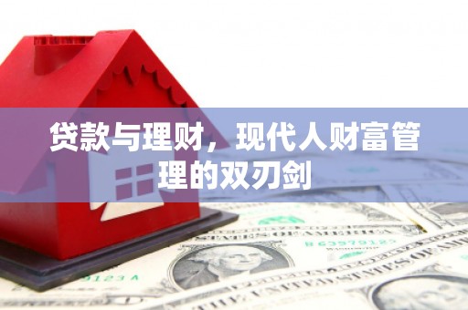 武隆贷款与理财，现代人财富管理的双刃剑