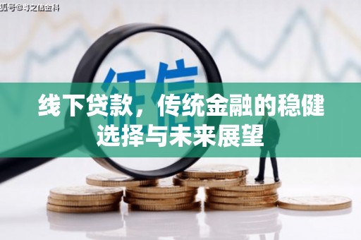 武隆线下贷款，传统金融的稳健选择与未来展望
