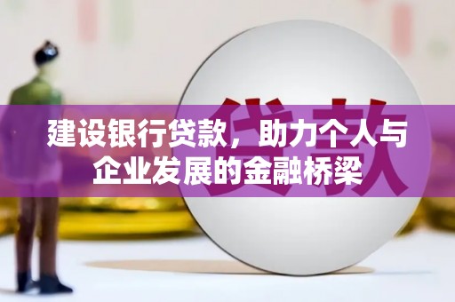 武隆建设银行贷款，助力个人与企业发展的金融桥梁