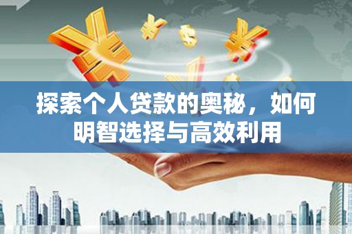 武隆探索个人贷款的奥秘，如何明智选择与高效利用