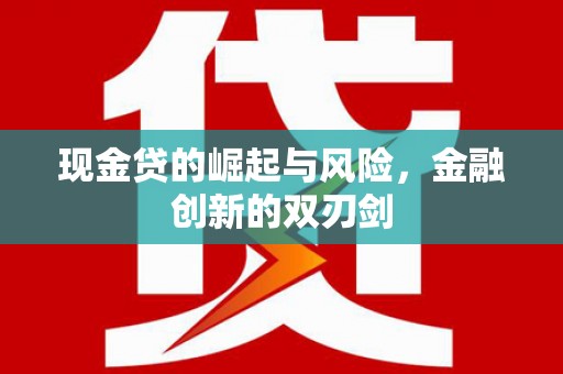 武隆现金贷的崛起与风险，金融创新的双刃剑