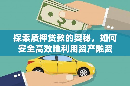 武隆探索质押贷款的奥秘，如何安全高效地利用资产融资