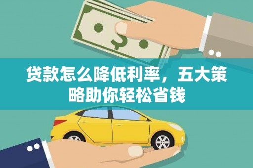 武隆贷款怎么降低利率，五大策略助你轻松省钱