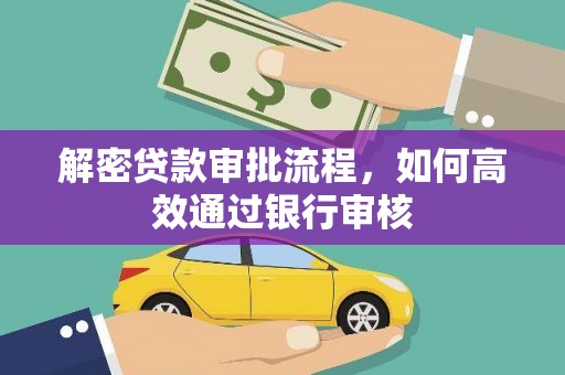 武隆解密贷款审批流程，如何高效通过银行审核