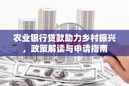 武隆农业银行贷款助力乡村振兴，政策解读与申请指南