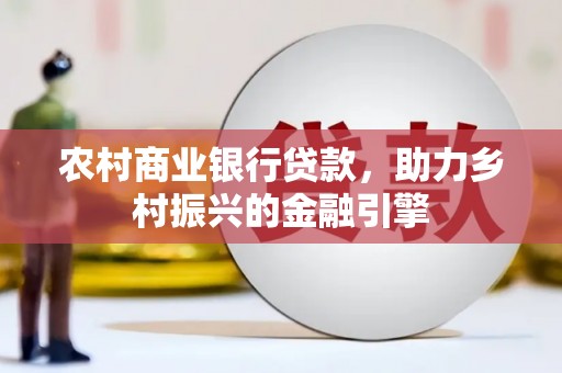 武隆农村商业银行贷款，助力乡村振兴的金融引擎