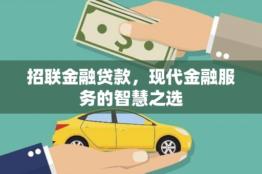 武隆招联金融贷款，现代金融服务的智慧之选