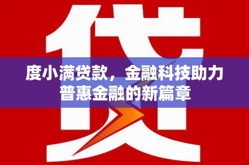 武隆度小满贷款，金融科技助力普惠金融的新篇章
