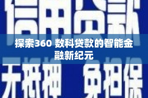 武隆探索360 数科贷款的智能金融新纪元