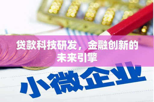 武隆贷款科技研发，金融创新的未来引擎