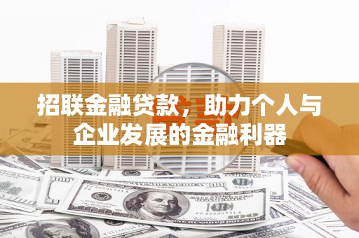 武隆招联金融贷款，助力个人与企业发展的金融利器