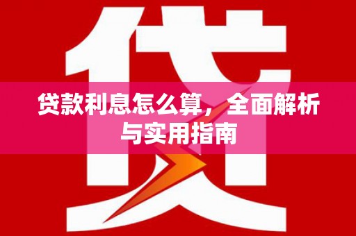武隆贷款利息怎么算，全面解析与实用指南