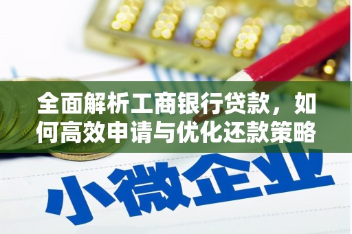 武隆全面解析工商银行贷款，如何高效申请与优化还款策略
