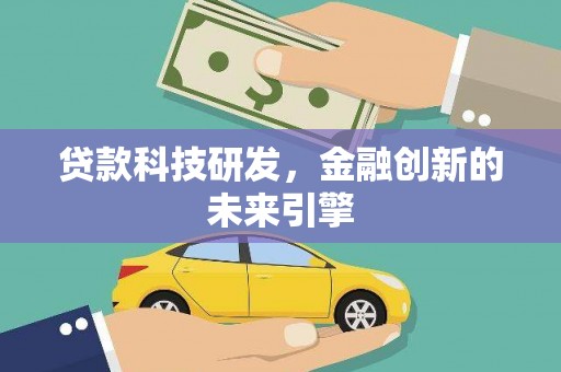 武隆贷款科技研发，金融创新的未来引擎