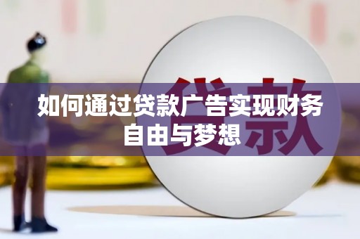 武隆如何通过贷款广告实现财务自由与梦想