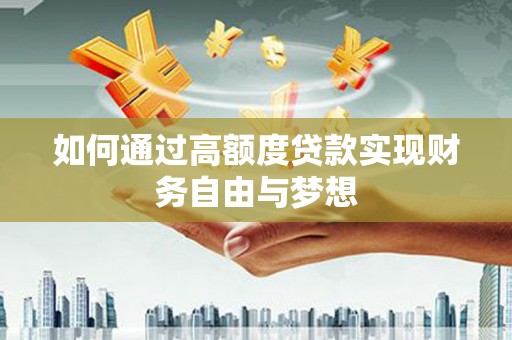 武隆如何通过高额度贷款实现财务自由与梦想