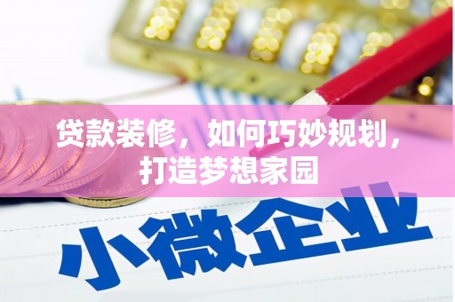 武隆贷款装修，如何巧妙规划，打造梦想家园