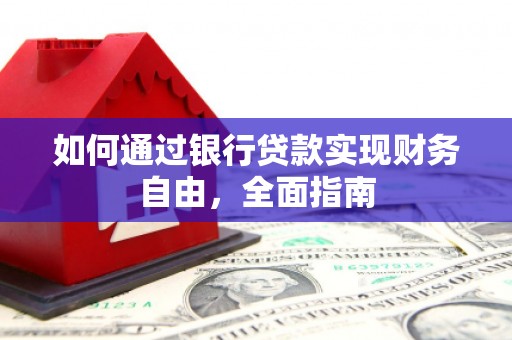 武隆如何通过银行贷款实现财务自由，全面指南