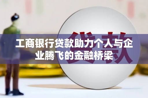 武隆工商银行贷款助力个人与企业腾飞的金融桥梁