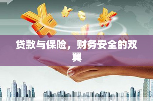 武隆贷款与保险，财务安全的双翼
