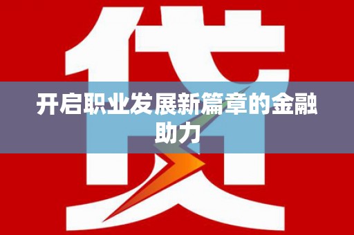 武隆开启职业发展新篇章的金融助力