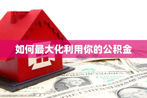 武隆如何最大化利用你的公积金