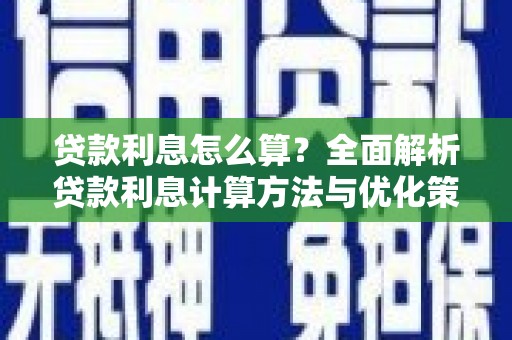 武隆贷款利息怎么算？全面解析贷款利息计算方法与优化策略