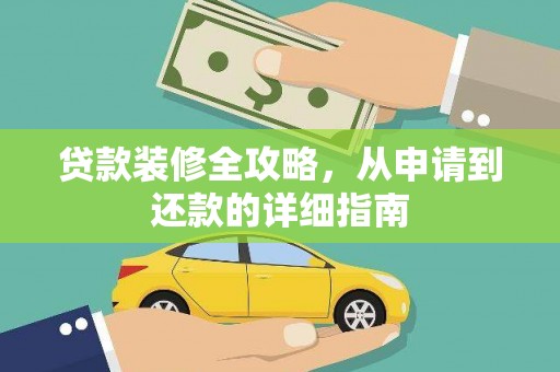 武隆贷款装修全攻略，从申请到还款的详细指南
